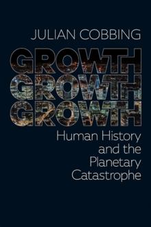 Growth Growth Growth : Human History and the Planetary Catastrophe