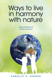 Ways to Live in Harmony with Nature : Living sustainably and working with passion