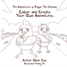 The Adventures of Roger the Chicken : Colour and Create Your Own Adventures