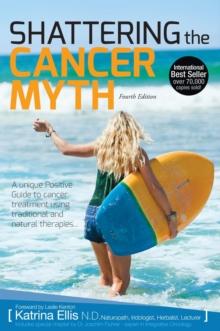 Shattering The Cancer Myth (4th  Edition)