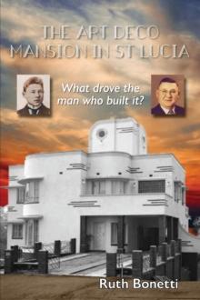 The Art Deco Mansion in St Lucia : What drove the man who built it?