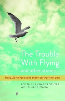 The Trouble with Flying and other stories: Margaret River Short Story Competition 2014