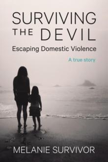 Surviving the Devil - Escaping Domestic Violence : A True Story