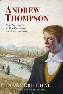 ANDREW THOMPSON : From Boy Convict to Wealthiest Settler in Colonial Australia