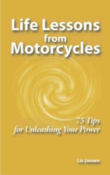 Life Lessons from Motorcycles: Seventy-Five Tips for Unleashing Your Power