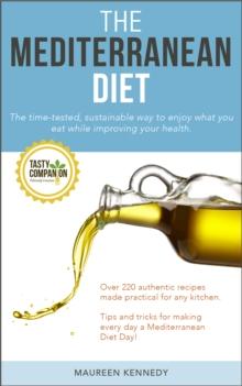 Mediterranean Diet: The Time-tested, Sustainable Way to Enjoy What You Eat While Improving Your Health