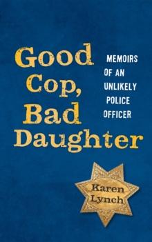 Good Cop, Bad Daughter : Memoirs of an Unlikely Police Officer