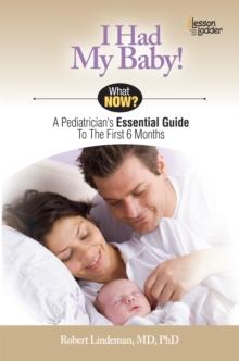 I Had My Baby! : A Pediatrician's Essential Guide to the First 6 Months