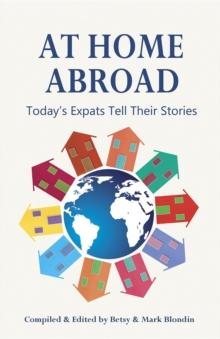 At Home Abroad : Today's Expats Tell Their Stories