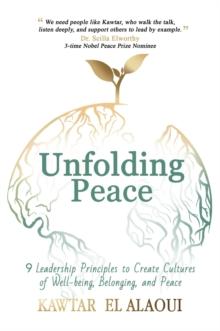 Unfolding Peace : 9 Leadership Principles to Create Cultures of Well-being, Belonging, and Peace