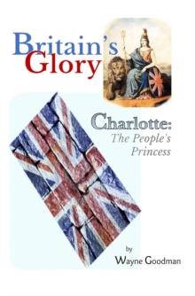 Britain's Glory: Charlotte -- The People's Princess