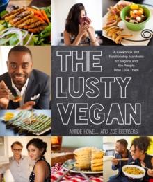 The Lusty Vegan : A Cookbook and Relationship Manifesto for Vegans and Those Who Love Them