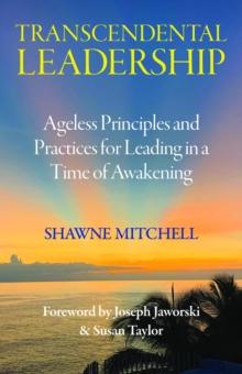 Transcendental Leadership : Ageless Principles and Practices for Leading in a Time of Awakening