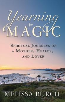 Yearning for Magic : Spiritual Journeys of a Mother, Healer, and Lover