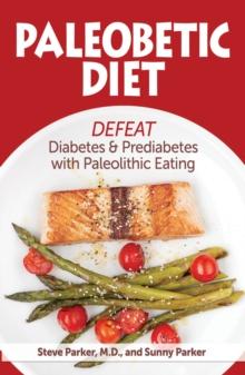 Paleobetic Diet: Defeat Diabetes and Prediabetes With Paleolithic Eating