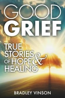 Good Grief: True Stories of Hope and Healing