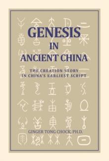 Genesis in Ancient China : The Creation Story in China's Earliest Script