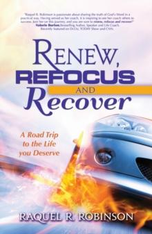 Renew, Refocus & Recover! A Road Trip to the Life You Deserve