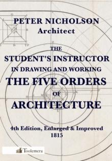 The Student's Instructor In Drawing And Working The Five Orders Of Architecture