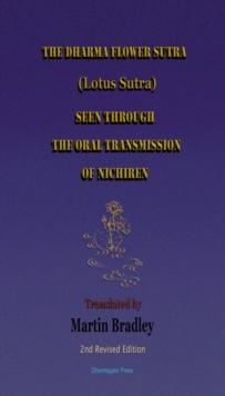 Dharma Flower Sutra (Lotus Sutra) Seen through the Oral Transmission of Nichiren: Translated by Martin Bradley