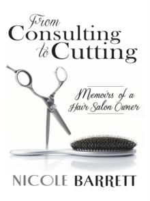 From Consulting to Cutting : Memoirs of a Hair Salon Owner