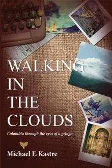 Walking in the Clouds : Colombia Through the Eyes of a Gringo