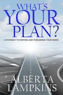 WHAT'S YOUR PLAN : A Pathway to Writing and Publishing Your Work