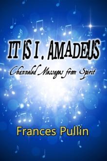 It Is I, Amadeus : Channeled Messages from Spirit