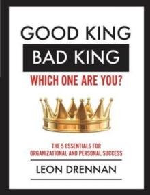 Good King, Bad King-Which One Are You? : The 5 Essentials for Organizational and Personal Growth