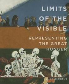 Limits of the Visible : Representing the Great Hunger