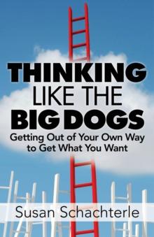 Thinking Like the Big Dogs: getting out of your own way to get what you want