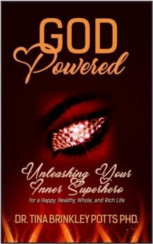 God-Powered : Unleashing Your Inner Superhero for a Happy, Healthy, Whole, and Rich Life