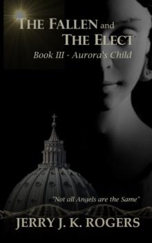 The Fallen and The Elect : Book III - Aurora's Child