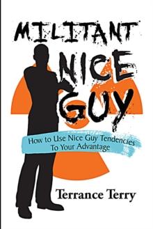 Militant Nice Guy : Using Your Nice Guy Tendencies to Your Advantage