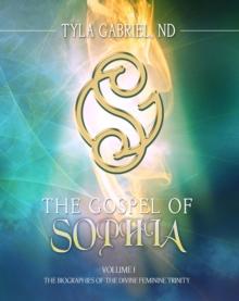 Gospel of Sophia: The Biographies of the Divine Feminine Trinity