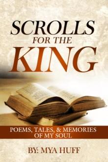 Scrolls for the King : Poems, Tales, and Memories of My Soul