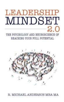 Leadership Mindset 2.0 : The Psychology and Neuroscience of Reaching your Full Potential