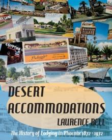 Desert Accommodations : The History of Lodging in Phoenix 1872 - 1972