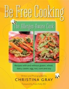 Be Free Cooking- The Allergen Aware Cook : Recipes with and without gluten, wheat, dairy, casein, egg, nut, corn and soy