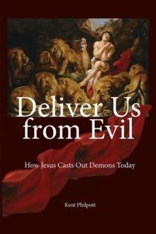 Deliver Us from Evil : How Jesus Casts Out Demons Today