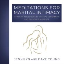 Meditations for Marital Intimacy : Spiritual Reflections for Sexual Enrichment and Oneness in Marriage