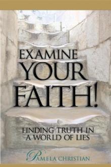 Examine Your Faith! Finding Truth in a World of Lies