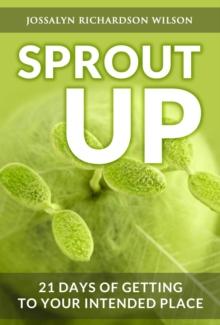 Sprout Up : 21 Days of Getting to Your Intended Place