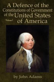 A Defence of the Constitutions of Government of the United States of America : Volume I