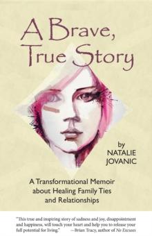 A Brave, True Story : A Transformational Memoir about Healing Family Ties and Relationships