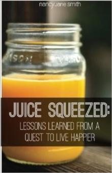 Juice Squeezed: Lessons Learned from a Quest to Live Happier