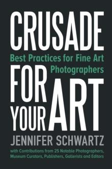 Crusade for Your Art : Best Practices for Fine Art Photographers