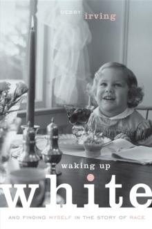 Waking Up White : and Finding Myself in the Story of Race