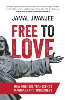 Free to Love : How Oneness Transcends Marriage and Singleness