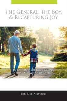 The General, The Boy, & Recapturing Joy: Inspiring Life lessons from My Grandfather : Inspiring Life lessons from My Grandfather